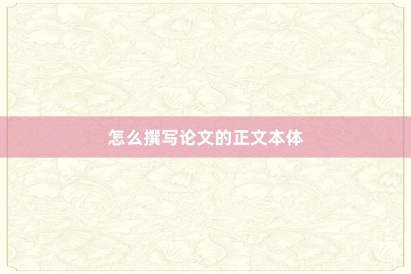 怎么撰写论文的正文本体